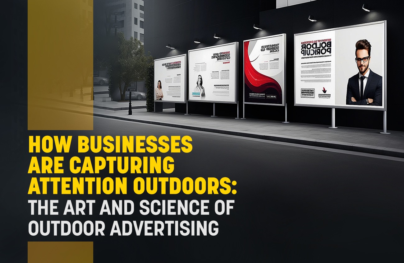 How Businesses Are Capturing Attention Outdoors: The Art and Science of Outdoor Advertising